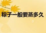 粽子一般要蒸多久（粽子一般要蒸多长时间）