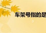 车架号指的是什么（何谓车架号）