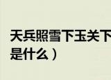 天兵照雪下玉关下一句（天兵照雪下玉关后面是什么）