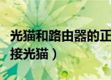 光猫和路由器的正确连接方法（路由器怎么连接光猫）