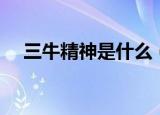 三牛精神是什么（三牛精神具体是什么）