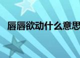 唇唇欲动什么意思（唇唇欲动有这个词吗）