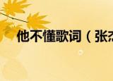他不懂歌词（张杰他不懂歌词歌曲简介）