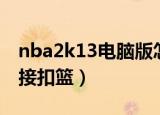 nba2k13电脑版怎么控制（nba2k13怎么空接扣篮）