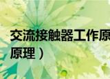 交流接触器工作原理（交流接触器有什么工作原理）