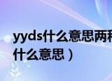yyds什么意思两种意思（yyds的两种意思是什么意思）