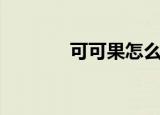 可可果怎么吃（可可果吃法）