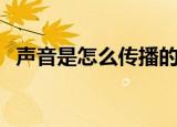 声音是怎么传播的（关于声音传播的介绍）