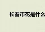 长春市花是什么（长春市花是什么花）