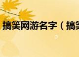 搞笑网游名字（搞笑又好听的网游名字大全）