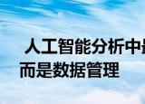  人工智能分析中最困难的部分不是人工智能而是数据管理