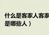 什么是客家人客家人是指什么人（客家人指的是哪些人）