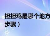 担担鸡是哪个地方的菜（担担鸡的简介和制作步骤）