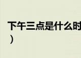 下午三点是什么时辰（下午三点属于什么时辰）
