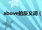 above的反义词（above的反义词是什么）