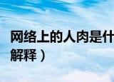 网络上的人肉是什么意思（网络上的人肉如何解释）
