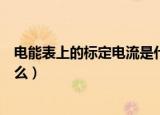 电能表上的标定电流是什么意思（电能表上的标定电流指什么）