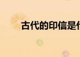 古代的印信是什么意思（印信介绍）