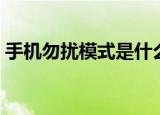 手机勿扰模式是什么意思（什么是勿扰模式）