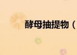 酵母抽提物（酵母抽提物是什么）