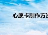 心愿卡制作方法（心愿卡如何制作）