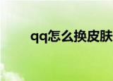 qq怎么换皮肤（怎么设置QQ皮肤）