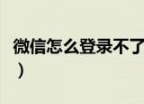 微信怎么登录不了（微信不能登录是怎么回事）