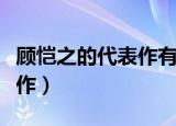顾恺之的代表作有那两个（顾恺之的两部代表作）