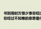 书到用时方恨少事非经过不知难的意思（书到用时方恨少事非经过不知难的意思是什么）