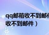 qq邮箱收不到邮件怎么回事（为什么qq邮箱收不到邮件）