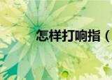 怎样打响指（手指怎么打出响指）