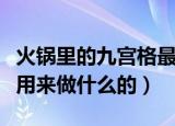 火锅里的九宫格最初是用来区分辣度的吗（是用来做什么的）