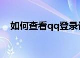 如何查看qq登录记录（查看记录的方法）