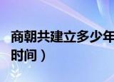 商朝共建立多少年（商朝一共统治了多少年的时间）
