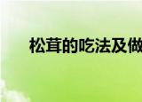 松茸的吃法及做法（松茸怎么做好吃）