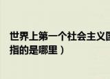 世界上第一个社会主义国家是（世界上第一个社会主义国家指的是哪里）