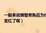 一般来说螃蟹煮熟后为什么会变红（一般来说螃蟹煮熟怎么变红了呢）