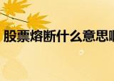 股票熔断什么意思啊（什么是股票熔断机制）