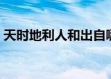 天时地利人和出自哪里（天时地利人和出处）