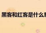 黑客和红客是什么意思（黑客和红客的意思）