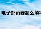 电子邮箱要怎么填写（电子邮箱要如何填写）