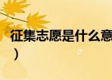 征集志愿是什么意思（征集志愿的含义是什么）