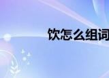饮怎么组词（饮组词有哪些）