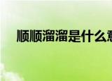 顺顺溜溜是什么意思（顺顺溜溜的解释）