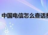 中国电信怎么查话费（中国电信如何查话费）