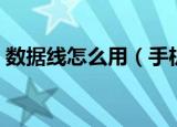 数据线怎么用（手机用数据线怎么连接电脑）