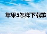 苹果5怎样下载歌曲（六步轻松下载歌曲）