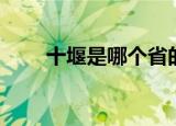 十堰是哪个省的城市（你了解了吗）
