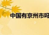 中国有京州市吗（中国有没有京州市）