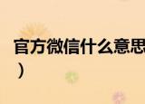 官方微信什么意思（官方微信具体是什么意思）